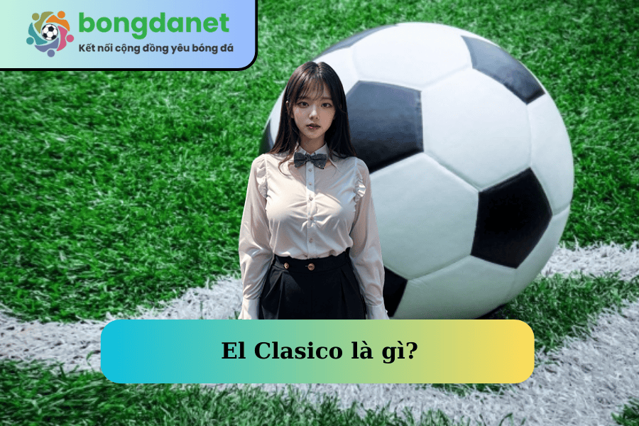 el-clasico-la-gi